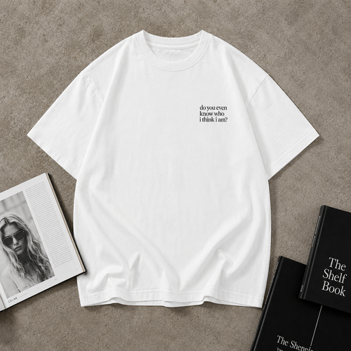 Do You Even Know Who I Think I Am? Tee